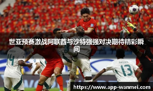 世亚预赛激战阿联酋与沙特强强对决期待精彩瞬间